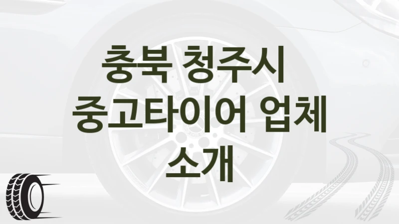 충북 청주시 
중고타이어 업체 소개
