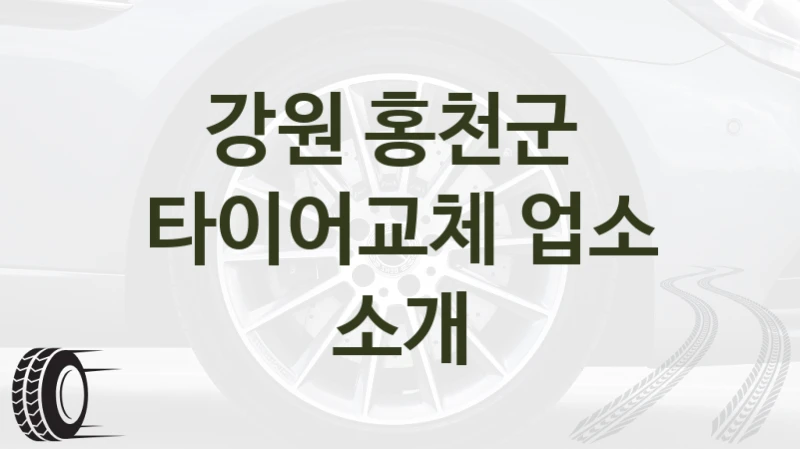 강원 홍천군 
타이어교체 업소 소개
