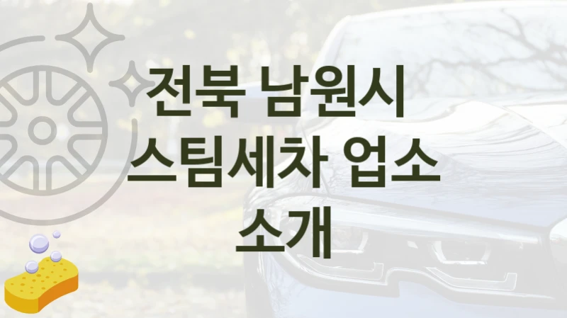 전북 남원시 
스팀세차 업소 소개