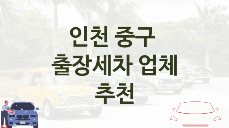 인천 중구 
출장세차 업체 추천