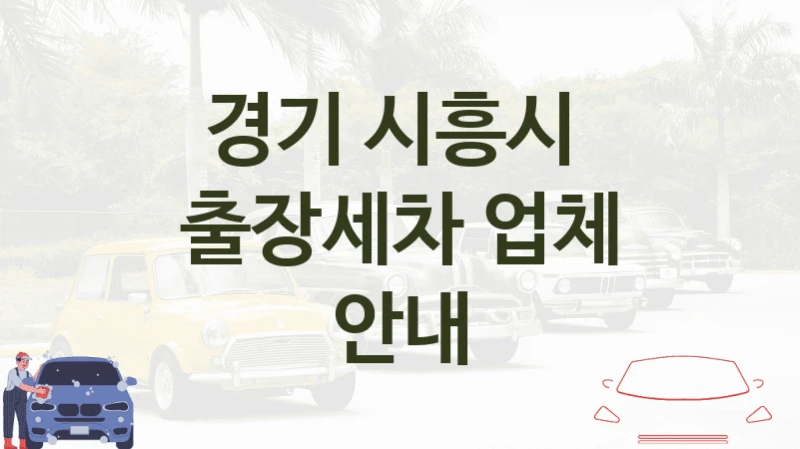 경기 시흥시 
출장세차 업체 안내