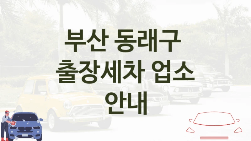 부산 동래구 
출장세차 업소 안내