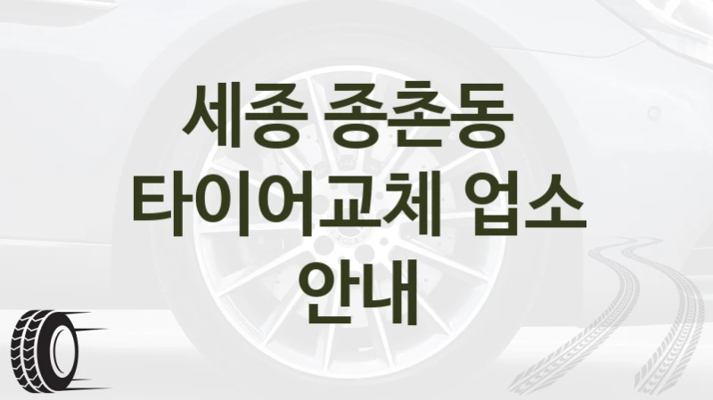 세종 종촌동 
타이어교체 업소 안내