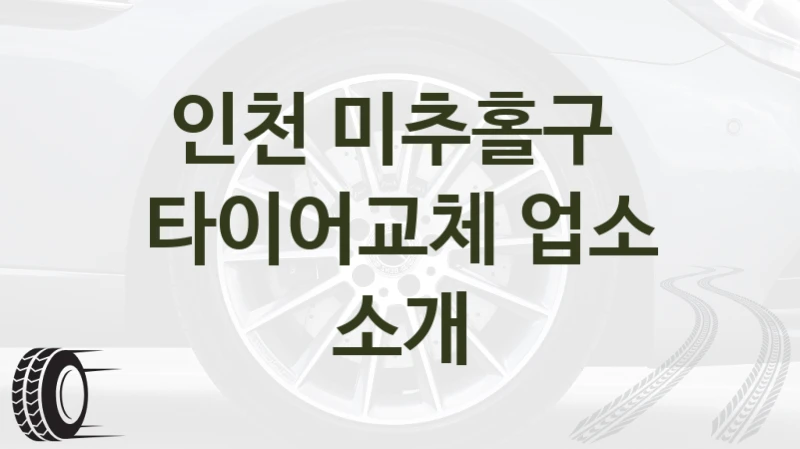 인천 미추홀구 
타이어교체 업소 소개