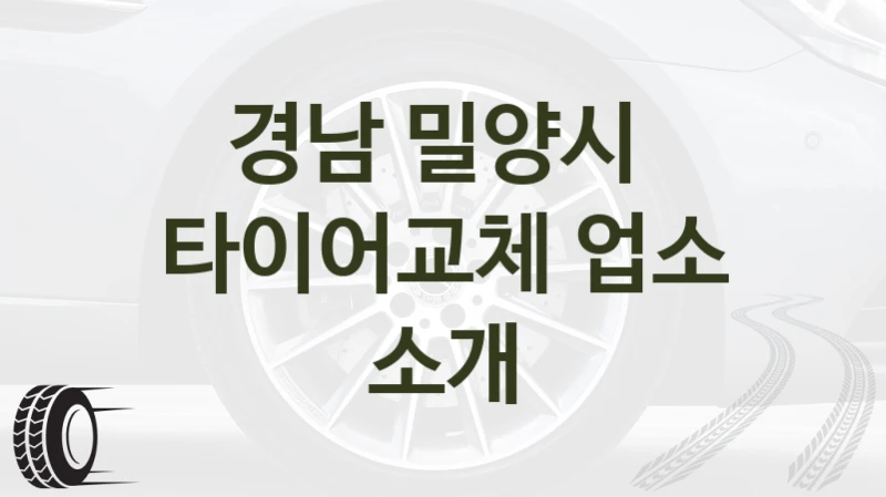 경남 밀양시 
타이어교체 업소 소개