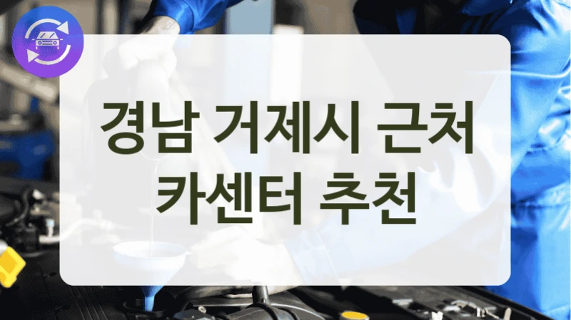 경남 거제시 궁금한 카센터 자동차정비소 비용 정보, 정비팁까지 함께 알아봐요