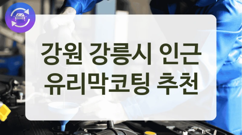 강원 강릉시 합리적인 비용의 유리막코팅 센터 추천
