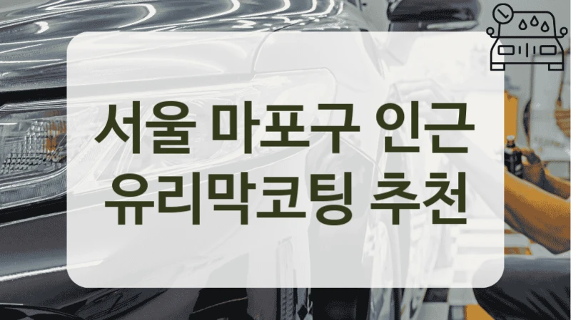 서울 마포구 인근 유리막코팅 추천