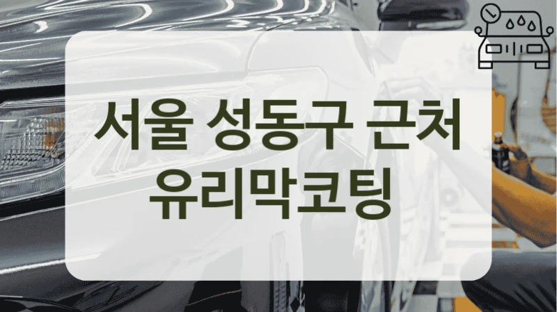 서울 성동구 근처 유리막코팅