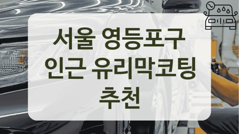 서울 영등포구 인근 유리막코팅 추천