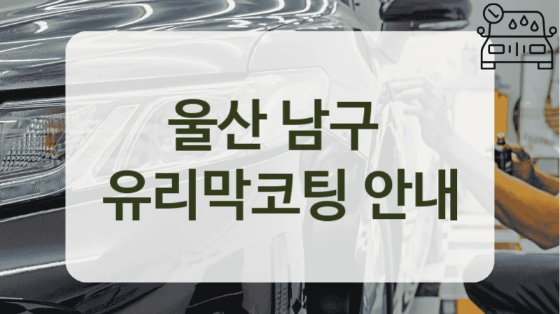 울산 남구  유리막코팅 안내