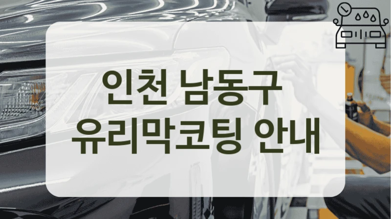 인천 남동구  유리막코팅 안내