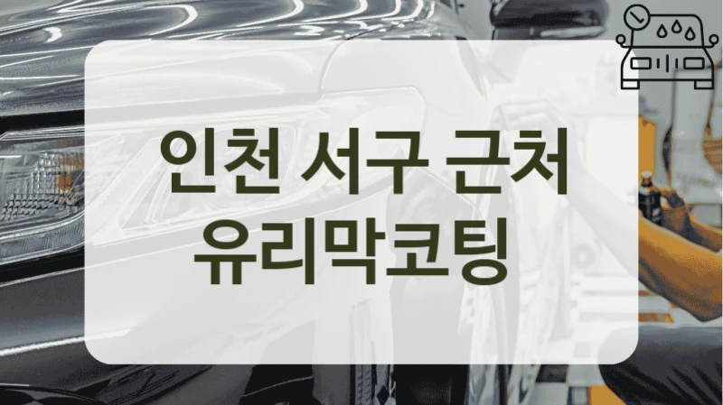 인천 서구 근처 유리막코팅