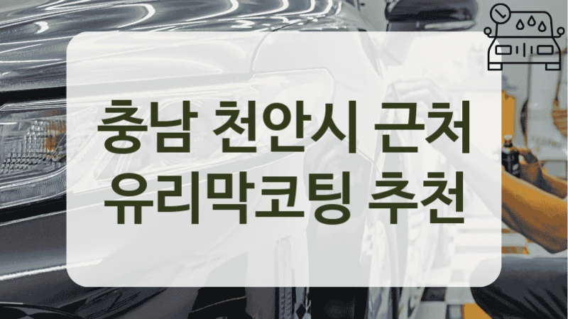 충남 천안시 근처 유리막코팅 추천