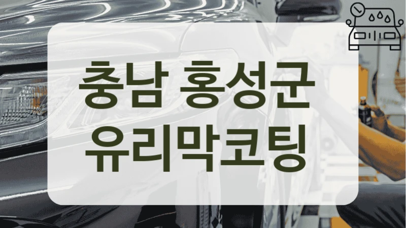 충남 홍성군 차량 유리막코팅 가격정보, 상세 비교 확인하세요