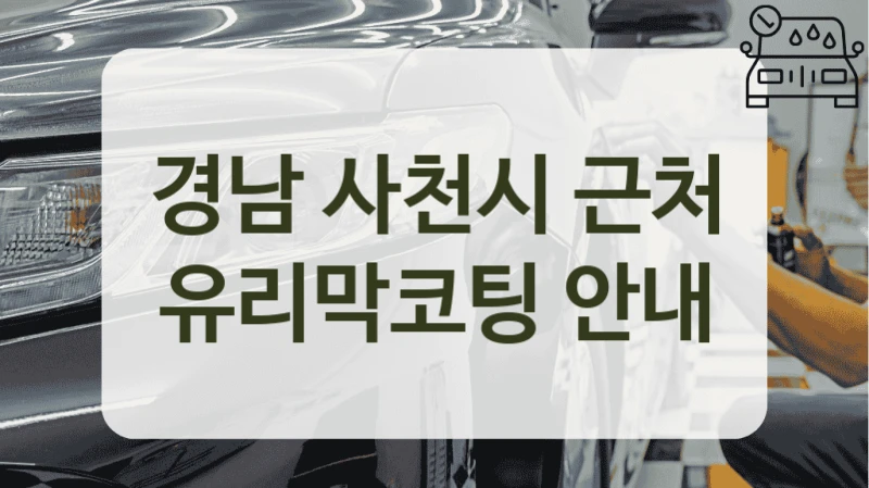 경남 사천시 근처 유리막코팅 안내