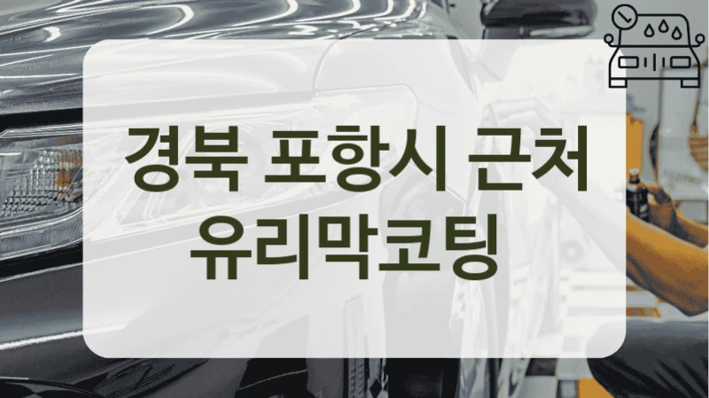 경북 포항시 근처 유리막코팅