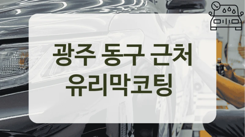 광주 동구 근처 유리막코팅