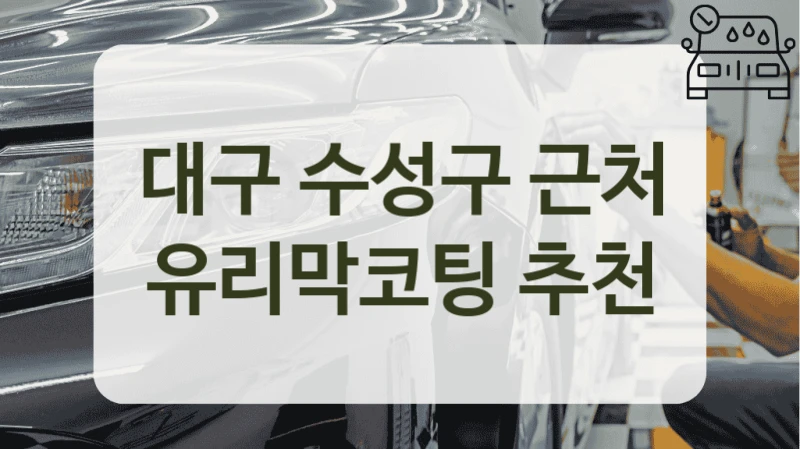 대구 수성구 근처 유리막코팅 추천