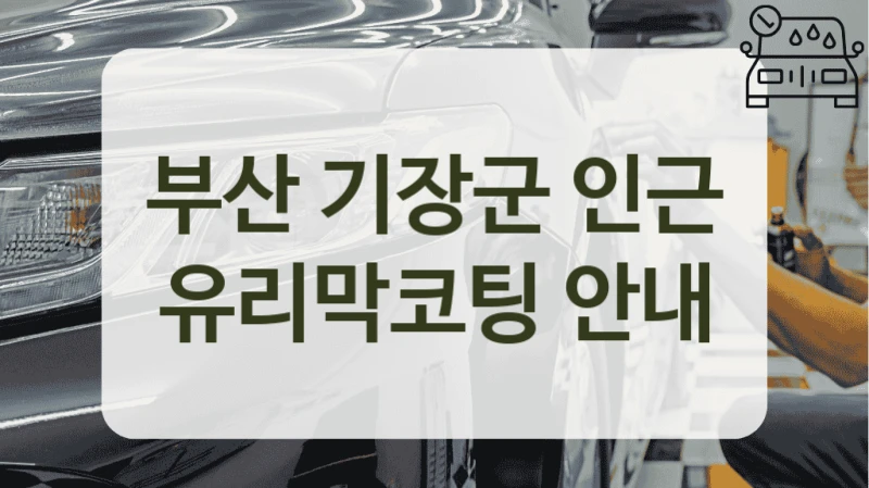 부산 기장군 인근 유리막코팅 안내