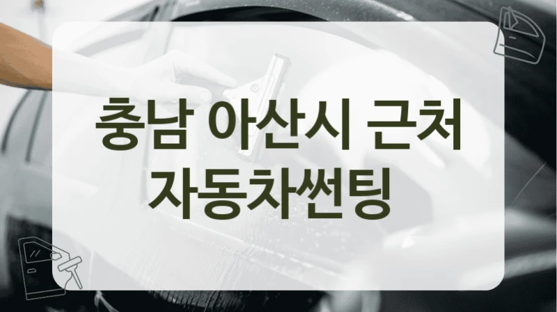 충남 아산시 근처 자동차썬팅