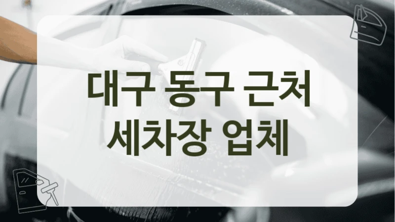 대구 동구 근처 세차장 업체